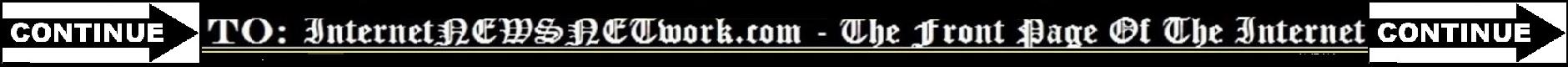 Continue to: INN The Front Page InterNetNewsNetwork of the Internet INN